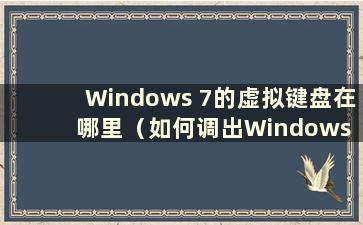 Windows 7的虚拟键盘在哪里（如何调出Windows 7系统的虚拟键盘）